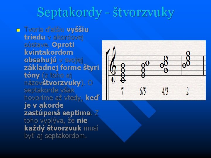 Septakordy - štvorzvuky n Tvoria ďalšiu vyššiu triedu v akordovej sústave. Oproti kvintakordom obsahujú