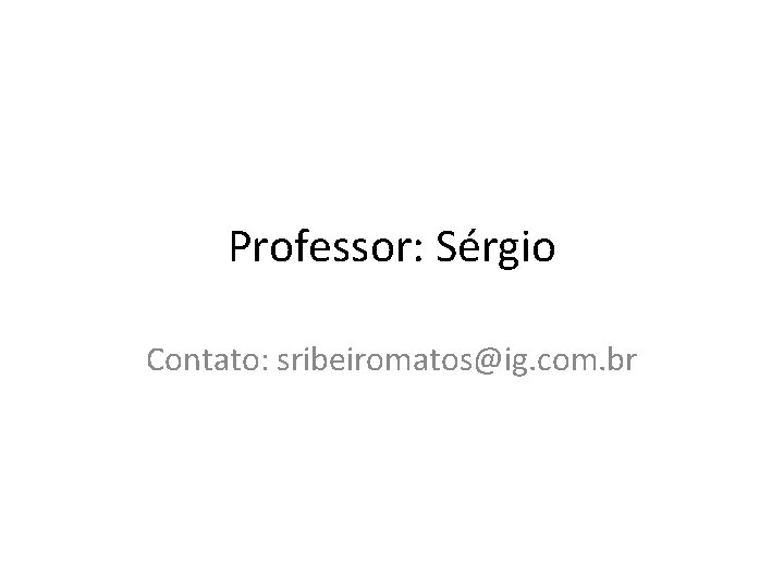 Professor: Sérgio Contato: sribeiromatos@ig. com. br 