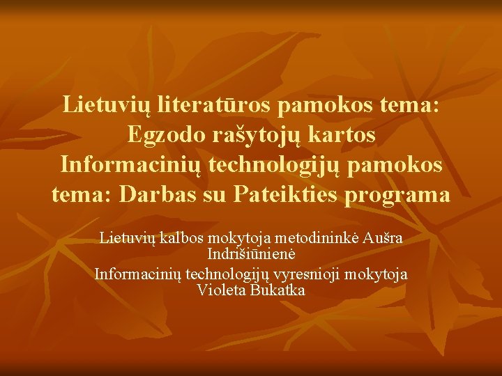 Lietuvių literatūros pamokos tema: Egzodo rašytojų kartos Informacinių technologijų pamokos tema: Darbas su Pateikties Lietuvių literatūros pamokos tema: Egzodo rašytojų kartos Informacinių technologijų pamokos tema: Darbas su Pateikties