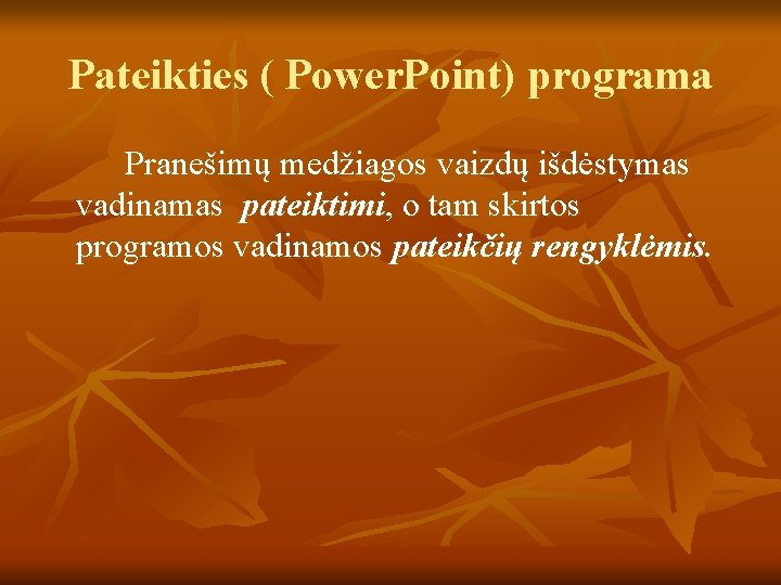 Pateikties ( Power. Point) programa Pranešimų medžiagos vaizdų išdėstymas vadinamas pateiktimi, o tam skirtos Pateikties ( Power. Point) programa Pranešimų medžiagos vaizdų išdėstymas vadinamas pateiktimi, o tam skirtos