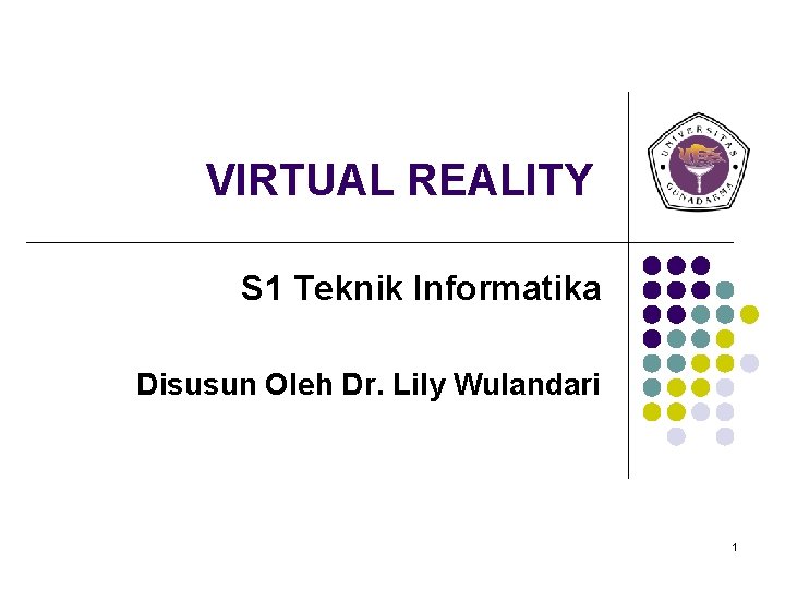 VIRTUAL REALITY S 1 Teknik Informatika Disusun Oleh Dr. Lily Wulandari 1 