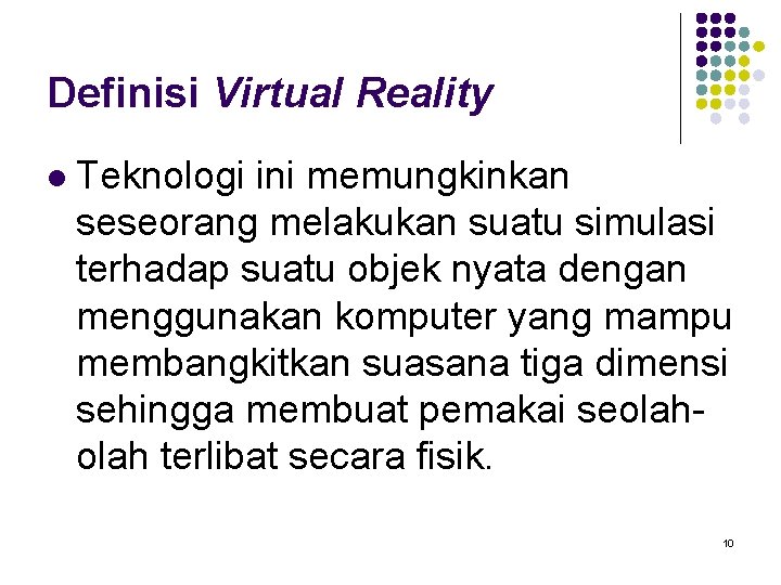 Definisi Virtual Reality l Teknologi ini memungkinkan seseorang melakukan suatu simulasi terhadap suatu objek