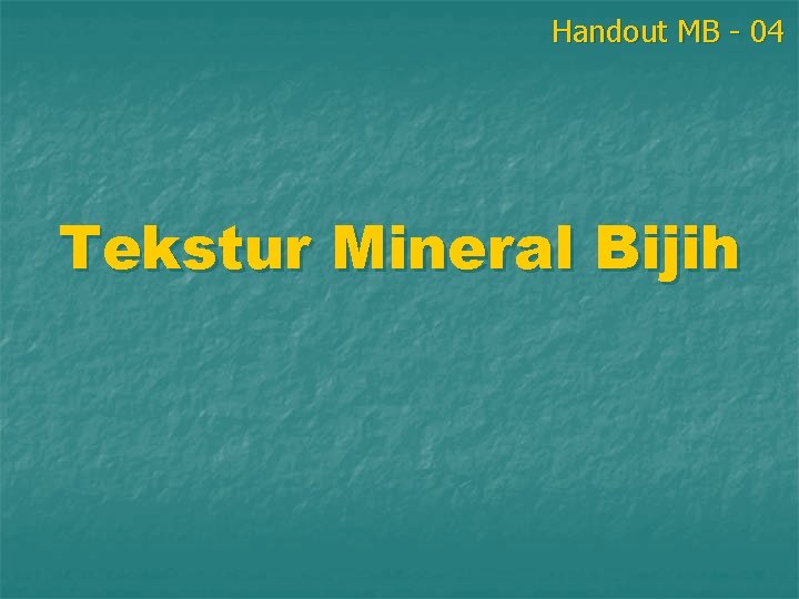 Handout MB - 04 Tekstur Mineral Bijih 