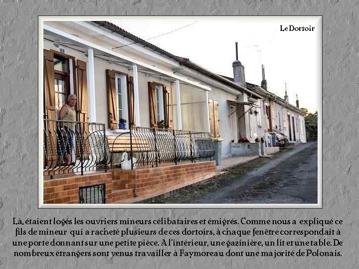 Le Dortoir Là, étaient logés les ouvriers mineurs célibataires et émigrés. Comme nous a Le Dortoir Là, étaient logés les ouvriers mineurs célibataires et émigrés. Comme nous a