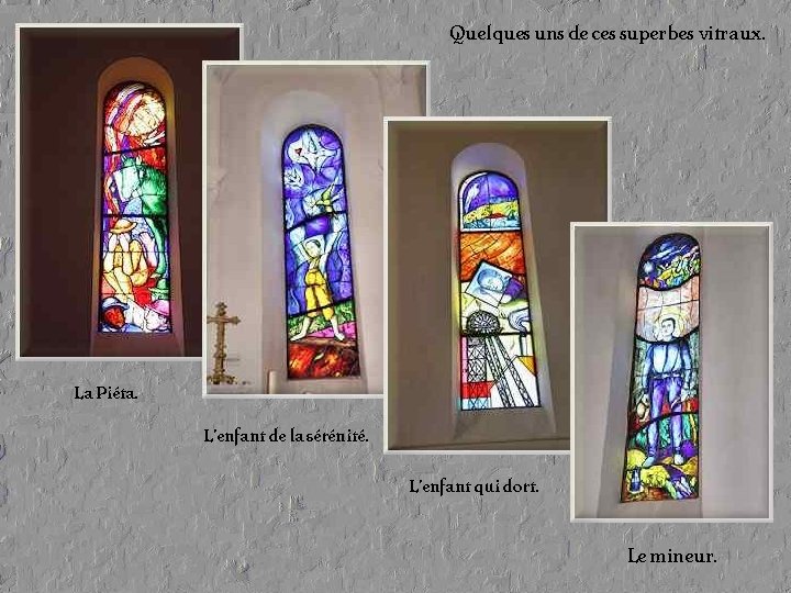 Quelques uns de ces superbes vitraux. La Piéta. L’enfant de la sérénité. L’enfant qui Quelques uns de ces superbes vitraux. La Piéta. L’enfant de la sérénité. L’enfant qui
