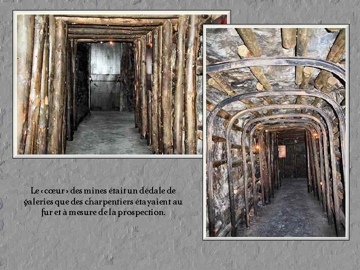 Le « cœur » des mines était un dédale de galeries que des charpentiers Le « cœur » des mines était un dédale de galeries que des charpentiers
