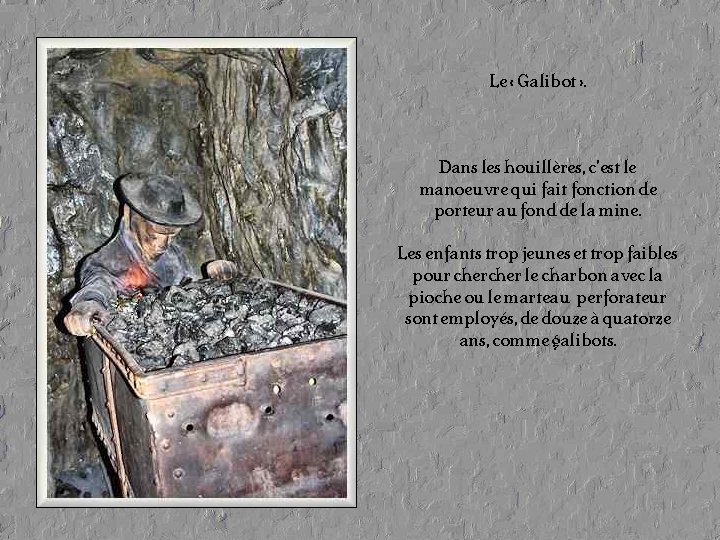 Le « Galibot » . Dans les houillères, c’est le manoeuvre qui fait fonction Le « Galibot » . Dans les houillères, c’est le manoeuvre qui fait fonction