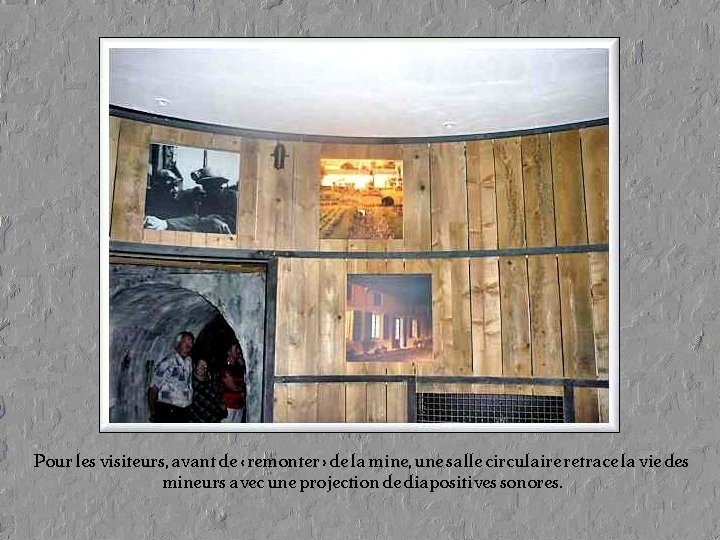 Pour les visiteurs, avant de « remonter » de la mine, une salle circulaire Pour les visiteurs, avant de « remonter » de la mine, une salle circulaire
