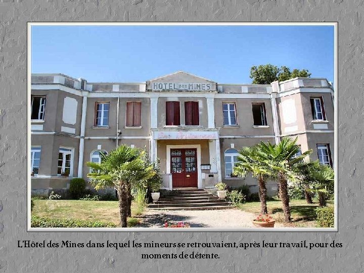 L’Hôtel des Mines dans lequel les mineurs se retrouvaient, après leur travail, pour des L’Hôtel des Mines dans lequel les mineurs se retrouvaient, après leur travail, pour des