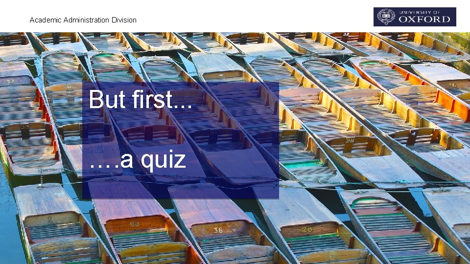 Academic Administration Division But first. . . …. a quiz Academic Administration Division But first. . . …. a quiz