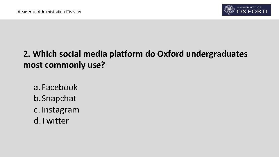 Academic Administration Division 2. Which social media platform do Oxford undergraduates most commonly use? Academic Administration Division 2. Which social media platform do Oxford undergraduates most commonly use?
