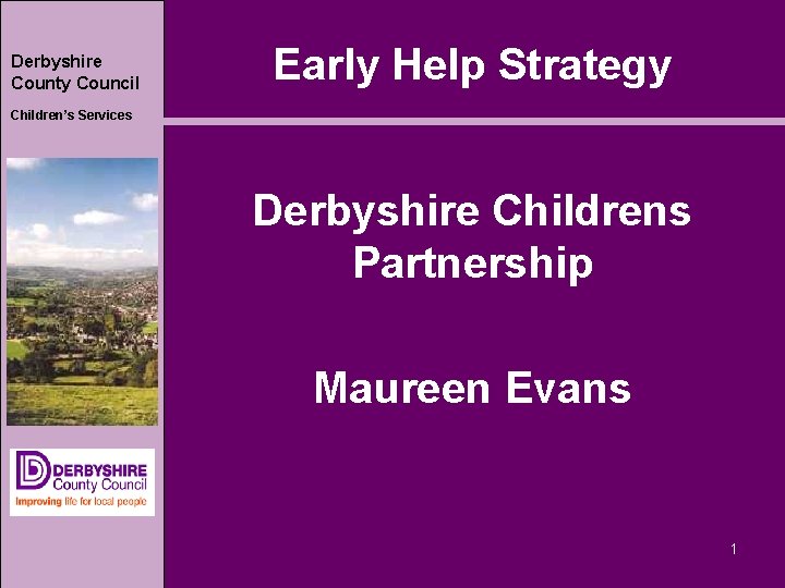 Derbyshire County Council Early Help Strategy Children’s Services Derbyshire Childrens Partnership Maureen Evans 1