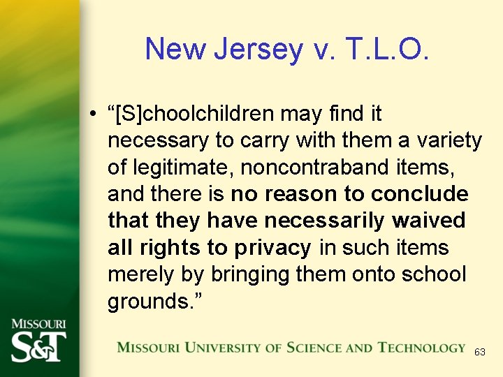 New Jersey v. T. L. O. • “[S]choolchildren may find it necessary to carry