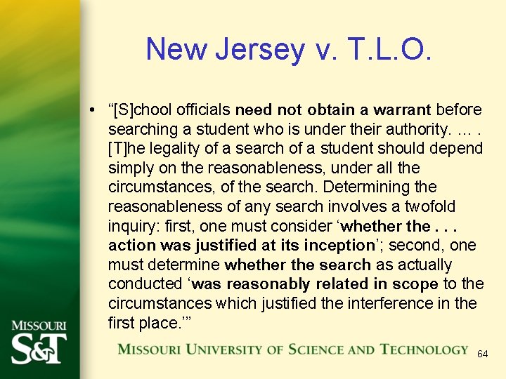 New Jersey v. T. L. O. • “[S]chool officials need not obtain a warrant