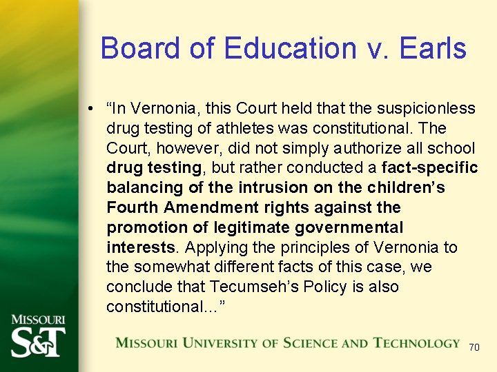 Board of Education v. Earls • “In Vernonia, this Court held that the suspicionless