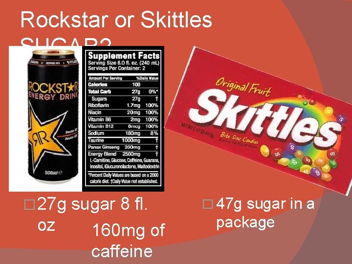 Rockstar or Skittles SUGAR? � 27 g sugar 8 fl. oz 160 mg of