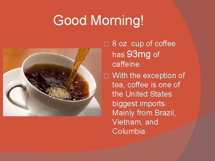 Good Morning! 8 oz. cup of coffee has 93 mg of caffeine. � With