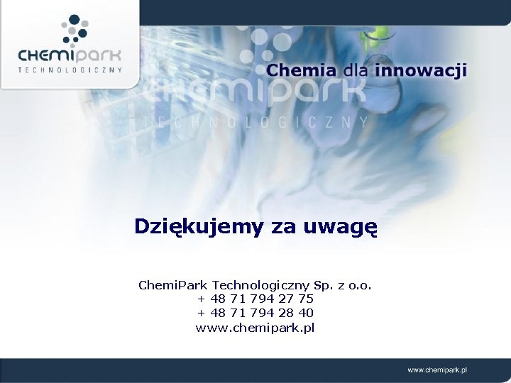 Dziękujemy za uwagę Chemi. Park Technologiczny Sp. z o. o. + 48 71 794