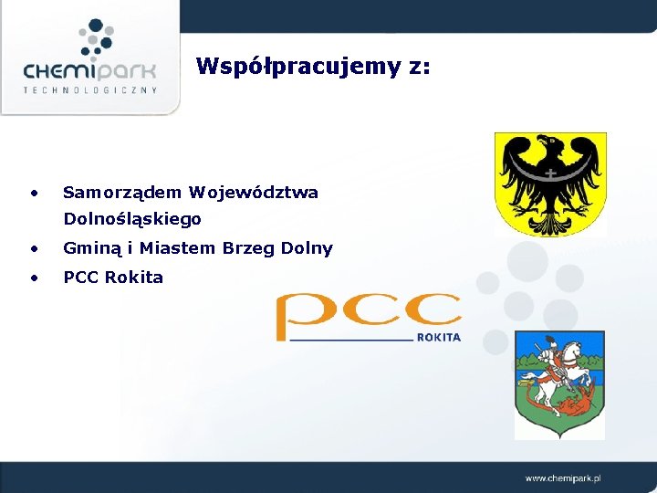 Współpracujemy z: • Samorządem Województwa Dolnośląskiego • Gminą i Miastem Brzeg Dolny • PCC
