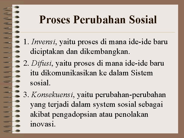 Proses Perubahan Sosial 1. Invensi, yaitu proses di mana ide-ide baru diciptakan dikembangkan. 2.