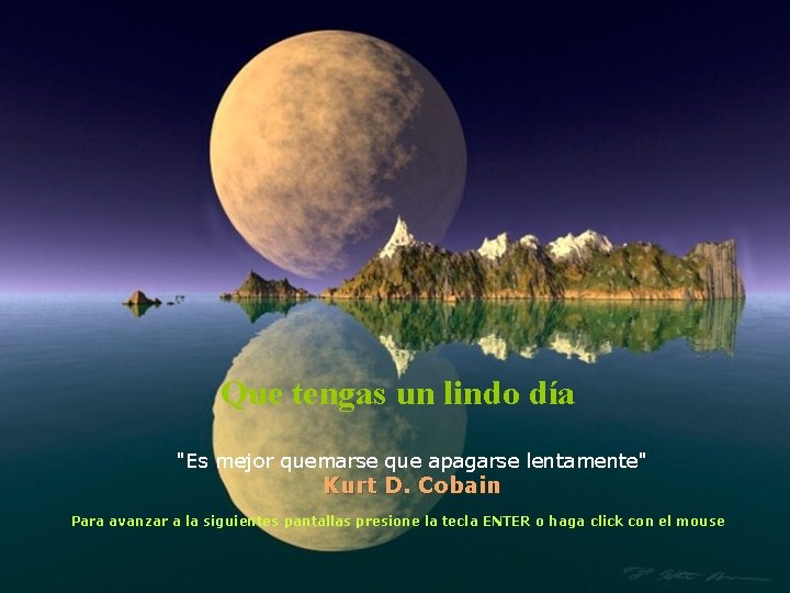 Que tengas un lindo día "Es mejor quemarse que apagarse lentamente" Kurt D. Cobain