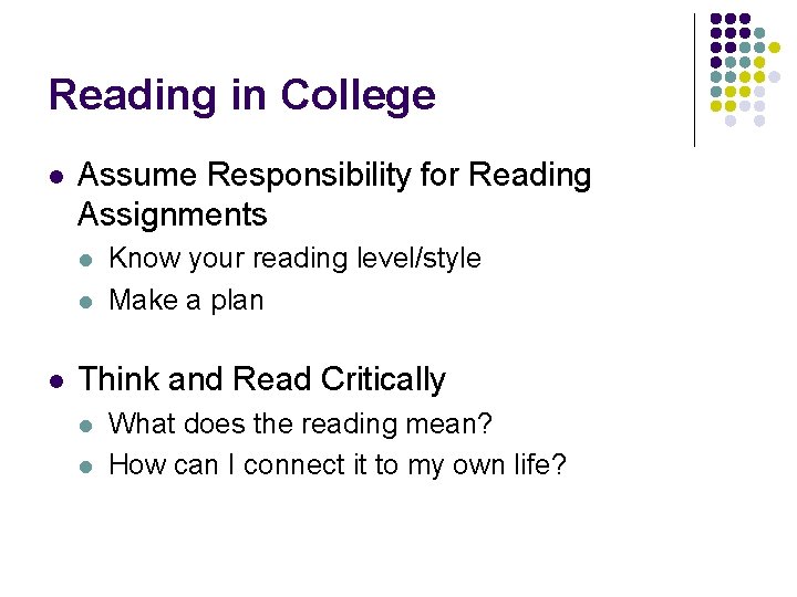 Reading in College Assume Responsibility for Reading Assignments Know your reading level/style Make a