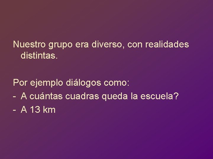 Nuestro grupo era diverso, con realidades distintas. Por ejemplo diálogos como: - A cuántas