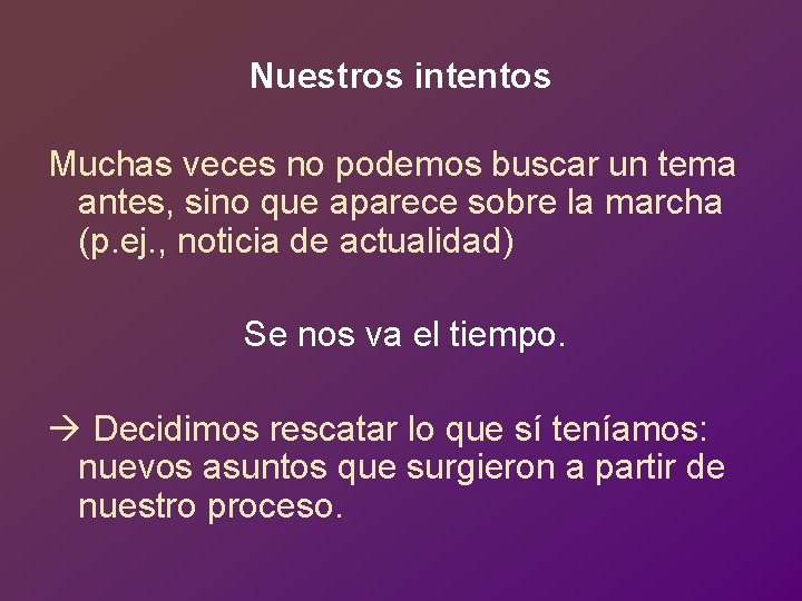 Nuestros intentos Muchas veces no podemos buscar un tema antes, sino que aparece sobre