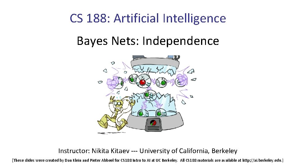 CS 188: Artificial Intelligence Bayes Nets: Independence Instructor: Nikita Kitaev --- University of California,