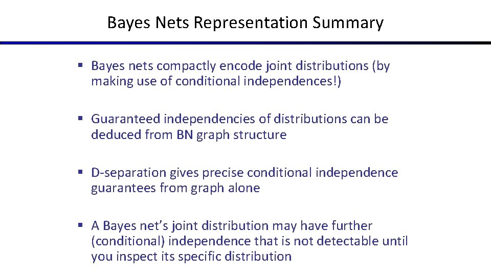 Bayes Nets Representation Summary § Bayes nets compactly encode joint distributions (by making use