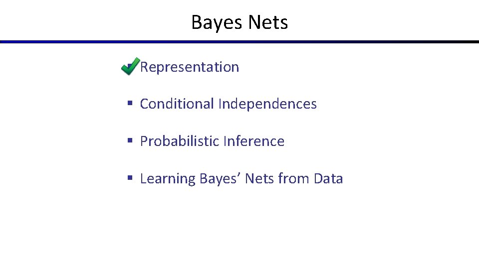 Bayes Nets § Representation § Conditional Independences § Probabilistic Inference § Learning Bayes’ Nets