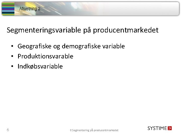 Segmenteringsvariable på producentmarkedet • Geografiske og demografiske variable • Produktionsvarable • Indkøbsvariable 6 8