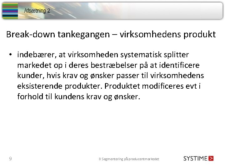 Break-down tankegangen – virksomhedens produkt • indebærer, at virksomheden systematisk splitter markedet op i