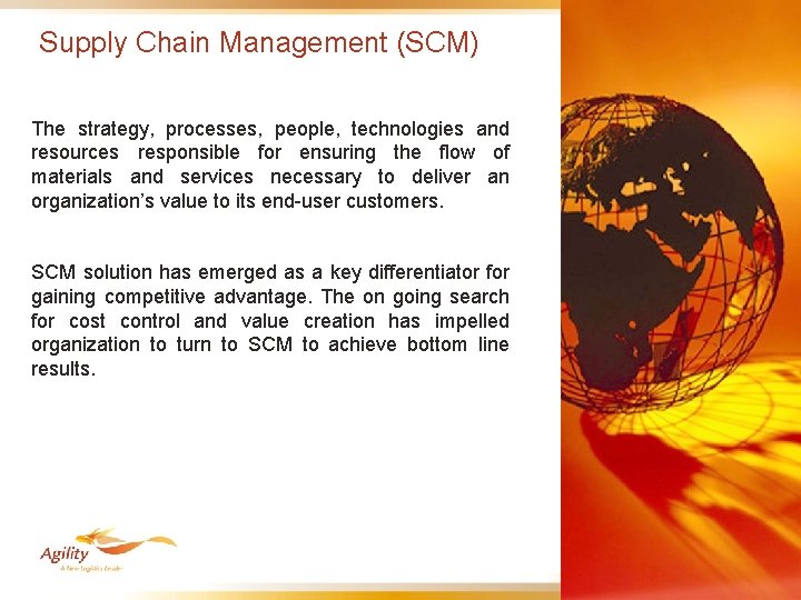 Supply Chain Management (SCM) The strategy, processes, people, technologies and resources responsible for ensuring