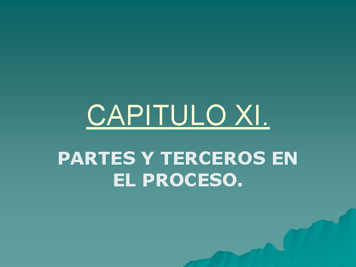 CAPITULO XI. PARTES Y TERCEROS EN EL PROCESO. 