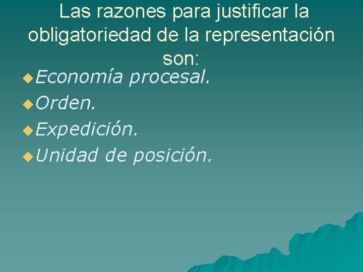 Las razones para justificar la obligatoriedad de la representación son: u Economía procesal. u