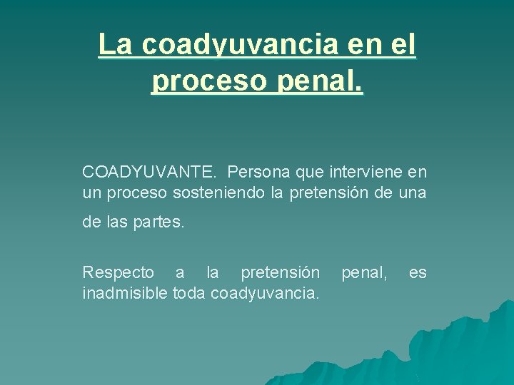 La coadyuvancia en el proceso penal. COADYUVANTE. Persona que interviene en un proceso sosteniendo