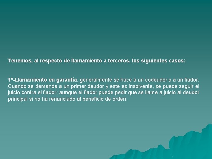 Tenemos, al respecto de llamamiento a terceros, los siguientes casos: 1º-Llamamiento en garantía, generalmente