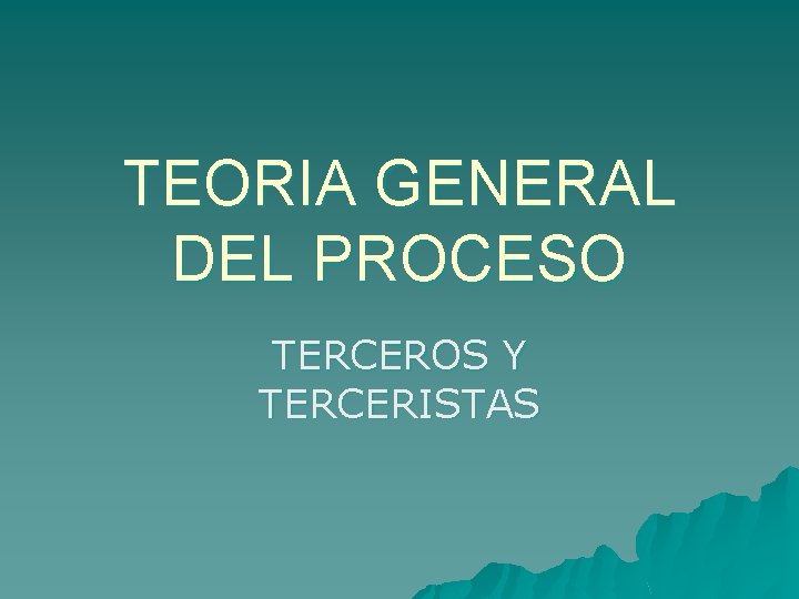 TEORIA GENERAL DEL PROCESO TERCEROS Y TERCERISTAS 