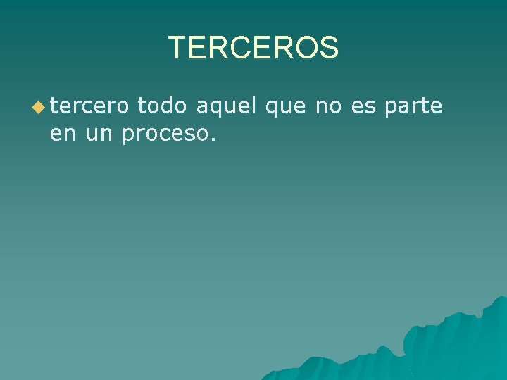 TERCEROS u tercero todo aquel que no es parte en un proceso. 