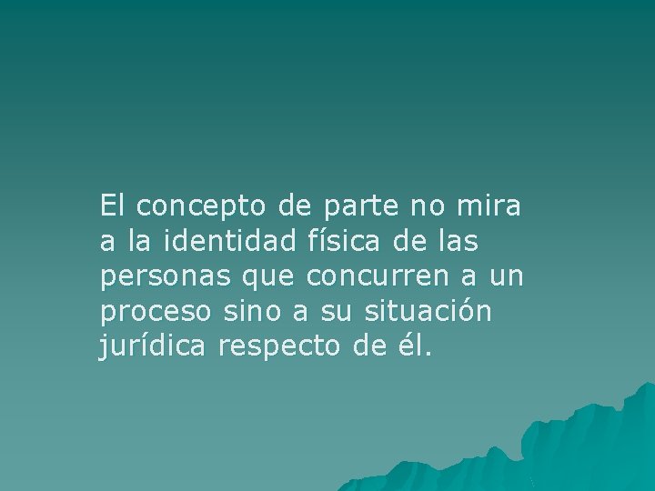 El concepto de parte no mira a la identidad física de las personas que