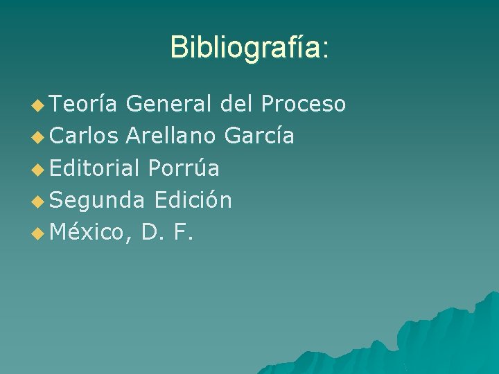 Bibliografía: u Teoría General del Proceso u Carlos Arellano García u Editorial Porrúa u