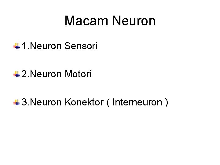 Macam Neuron 1. Neuron Sensori 2. Neuron Motori 3. Neuron Konektor ( Interneuron )