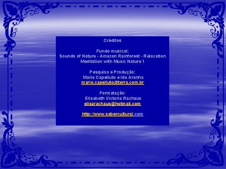Créditos Fundo musical: Sounds of Nature - Amazon Rainforest - Relaxation Meditation with Music Créditos Fundo musical: Sounds of Nature - Amazon Rainforest - Relaxation Meditation with Music