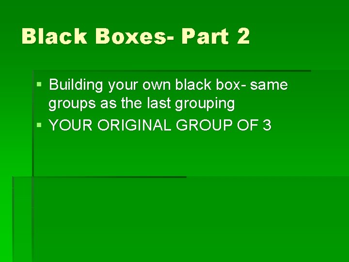 Black Boxes- Part 2 § Building your own black box- same groups as the Black Boxes- Part 2 § Building your own black box- same groups as the