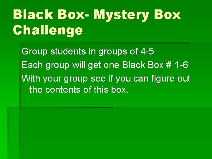 Black Box- Mystery Box Challenge Group students in groups of 4 -5 Each group Black Box- Mystery Box Challenge Group students in groups of 4 -5 Each group
