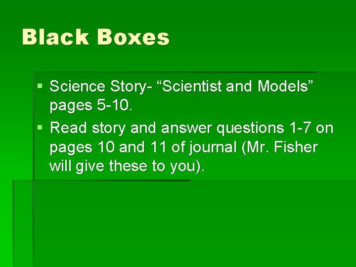 Black Boxes § Science Story- “Scientist and Models” pages 5 -10. § Read story Black Boxes § Science Story- “Scientist and Models” pages 5 -10. § Read story