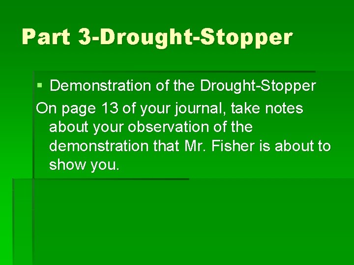Part 3 -Drought-Stopper § Demonstration of the Drought-Stopper On page 13 of your journal, Part 3 -Drought-Stopper § Demonstration of the Drought-Stopper On page 13 of your journal,