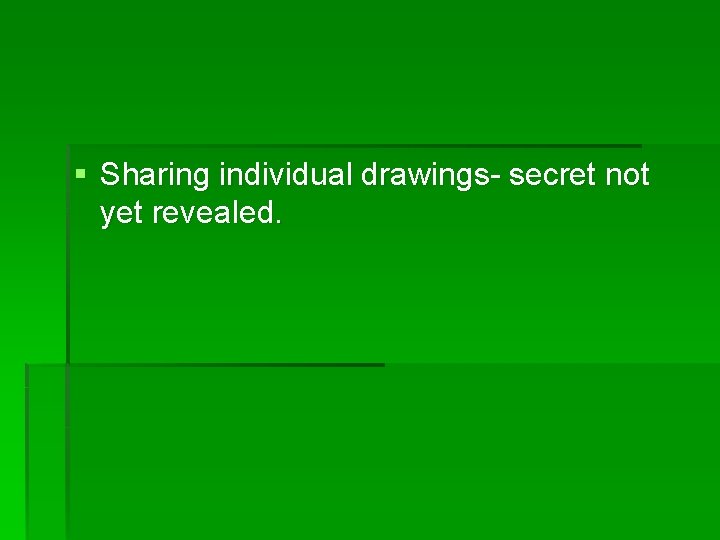 § Sharing individual drawings- secret not yet revealed. § Sharing individual drawings- secret not yet revealed.