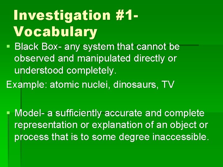 Investigation #1 Vocabulary § Black Box- any system that cannot be observed and manipulated Investigation #1 Vocabulary § Black Box- any system that cannot be observed and manipulated